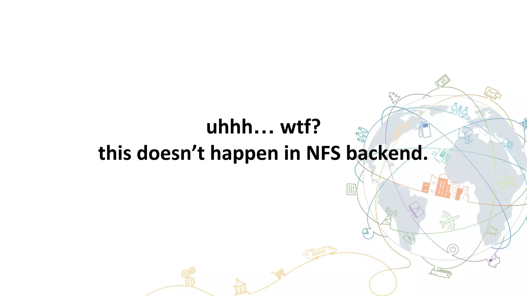 uhhh… wtf?
this doesn’t happen in NFS backend.
 