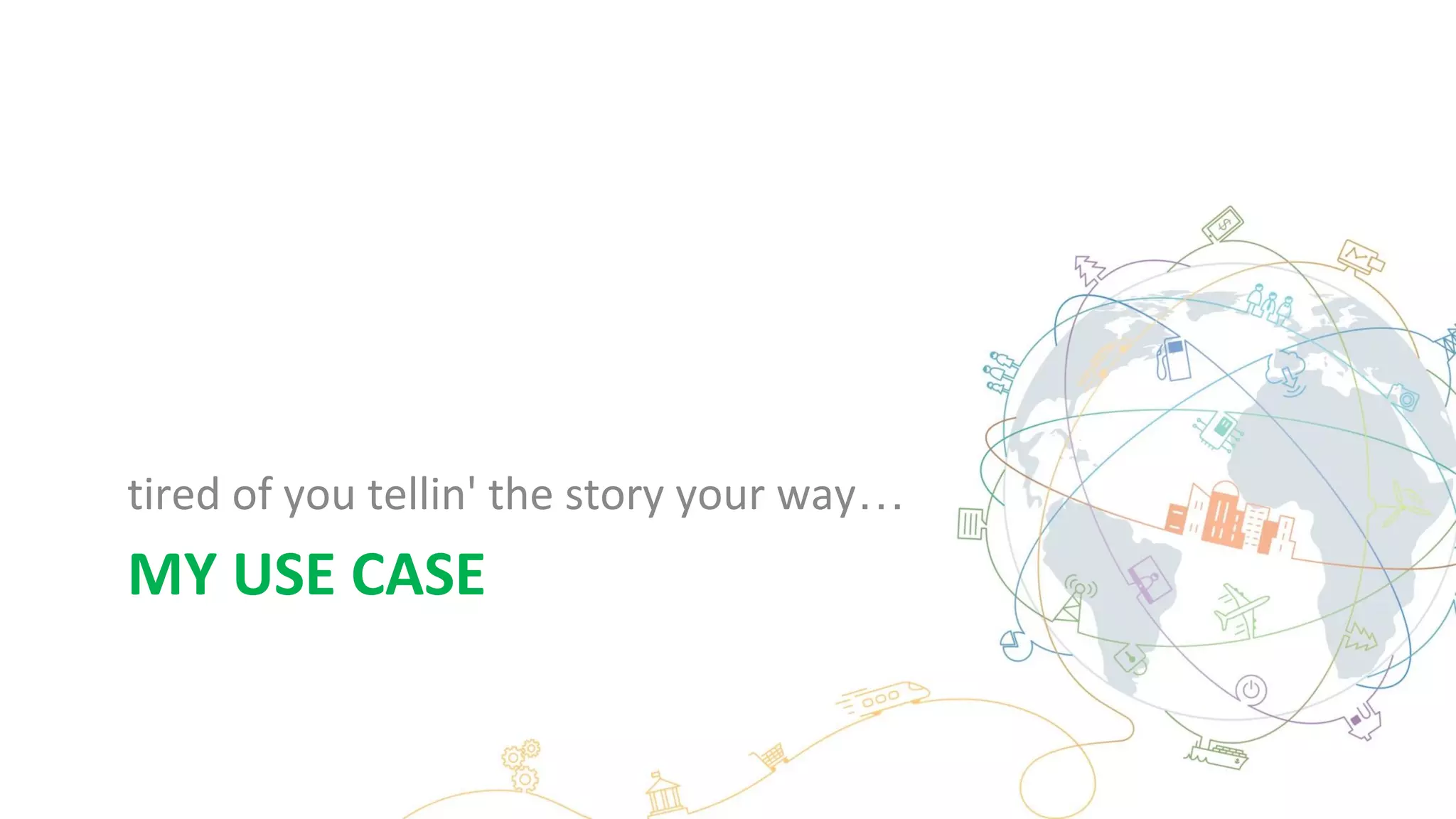 MY USE CASE
tired of you tellin' the story your way…
 