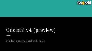 Gnocchi v4 (preview)
gordon chung, gord[at]live.ca
 