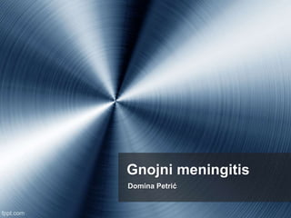 Gnojni meningitis
Domina Petrić
 