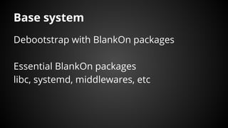 Base system
Debootstrap with BlankOn packages
Essential BlankOn packages
libc, systemd, middlewares, etc
 