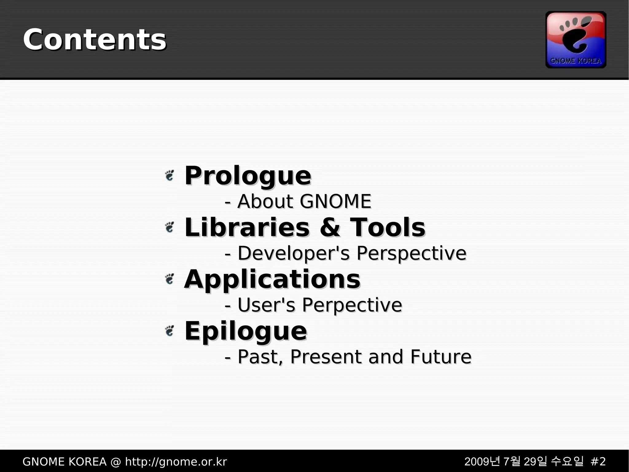 Contents Prologue - About GNOME Libraries & Tools - Developer's Perspective Applications - User's Perpective Epilogue - Past, Present and Future 
