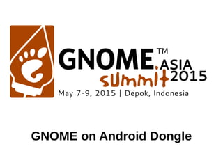 GNOME on Android Dongle
 