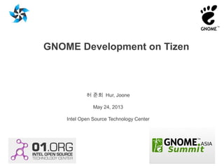 GNOME Development on Tizen
허 준회 Hur, Joone
May 24, 2013
Intel Open Source Technology Center
 