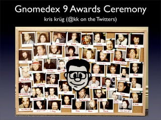 Gnomedex 9 Awards Ceremony
     kris krüg (@kk on the Twitters)
 