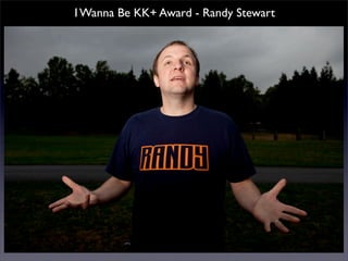 I Wanna Be KK+ Award - Randy Stewart
 