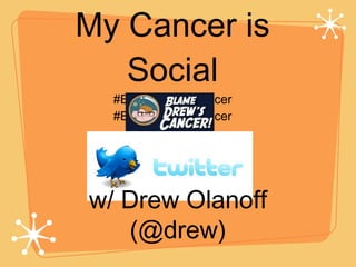 My Cancer is Social #BlameDrewsCancer #BlameDrewsCancer w/ Drew Olanoff (@drew) 