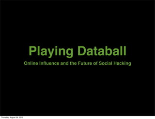 Playing Databall
                            Online Inﬂuence and the Future of Social Hacking




Thursday, August 26, 2010
 