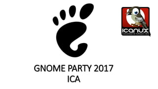 GNOME PARTY 2017
ICA
 