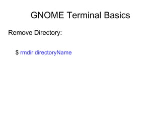 GNOME Terminal Basics
Remove Directory:
$ rmdir directoryName
 