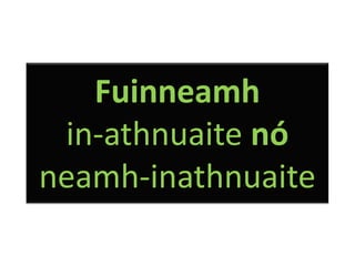 Fuinneamh
in-athnuaite nó
neamh-inathnuaite

 