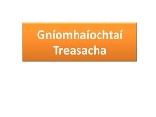 Gníomhaíochtaí
  Treasacha
 