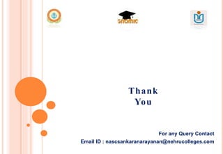 Thank
You
For any Query Contact
Email ID : nascsankaranarayanan@nehrucolleges.com
 