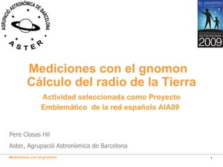[object Object],Pere Closas Hil Aster, Agrupació Astronòmica de Barcelona Actividad seleccionada como Proyecto Emblemático  de la red española AIA09   