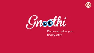 Gnoothi
Know thyself
Discover who you
really are!
 