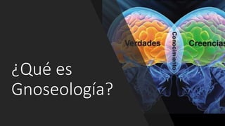 ¿Qué es
Gnoseología?
 