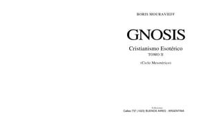 BORIS MOURAVIEFF
GNOSIS
Cristianismo Esotérico
TOMO II
(Ciclo Mesotérico)
Ediciones
Callao 737 (1023) BUENOS AIRES - ARGENTINA
 
