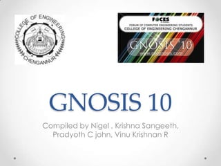 GNOSIS 10 Compiled by Nigel , Krishna Sangeeth, Pradyoth C john, Vinu Krishnan R 