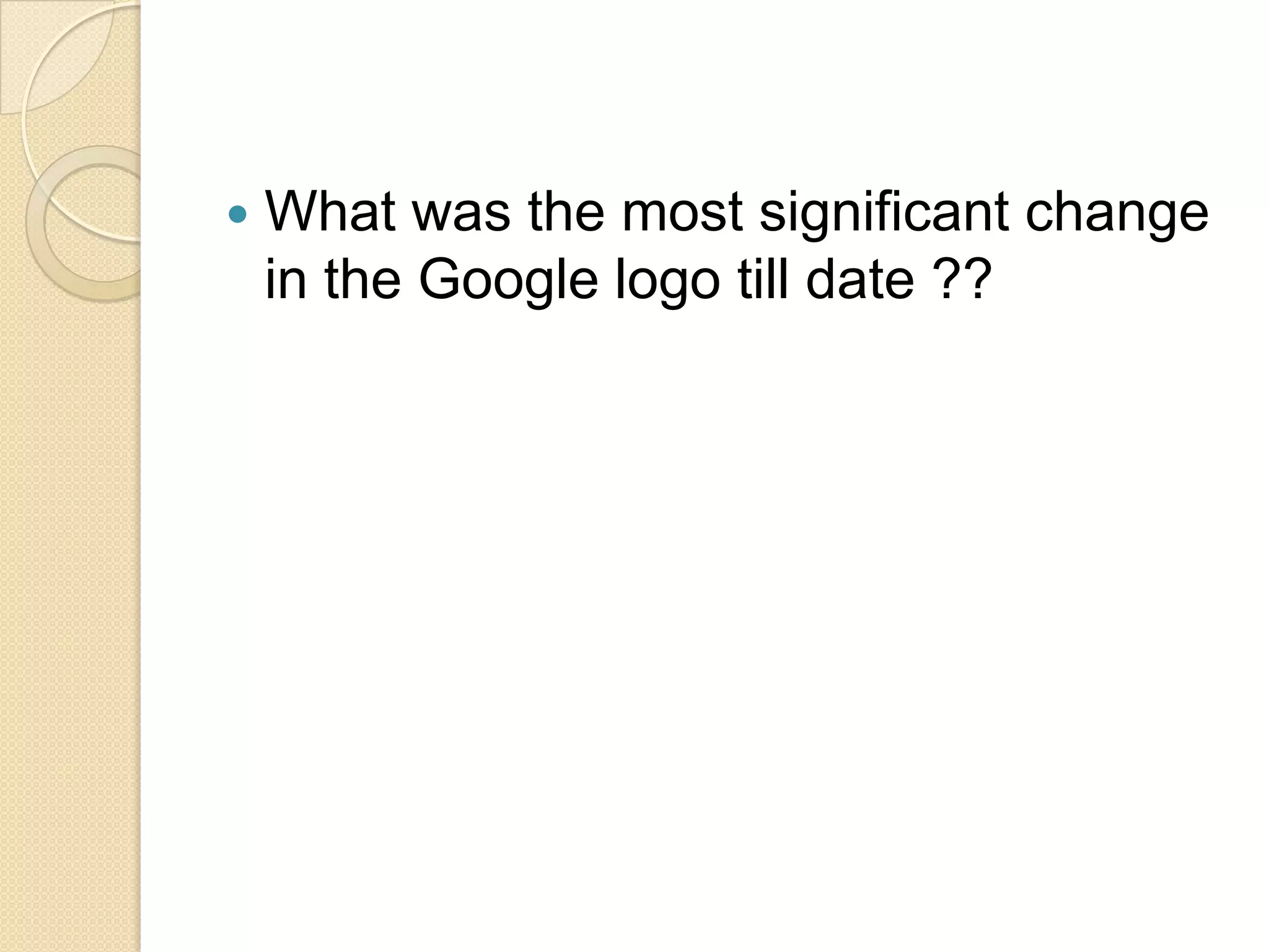    What was the most significant change
    in the Google logo till date ??
 