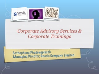 Corporate Advisory Services &
        Corporate Trainings


S et h a ph ong P h adu ngp is u th
Man a    gi ng D irec to r, G n os is C om p a ny Li m ited
 