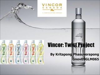 Vincor: Twist Project By Kritapong Phasuvorapong Gnov09GLM065 
