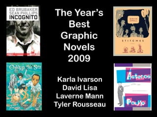 The Year’s
  Best
 Graphic
 Novels
  2009

 Karla Ivarson
   David Lisa
 Laverne Mann
Tyler Rousseau
 