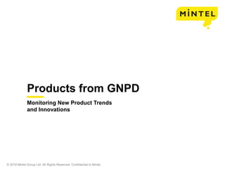 © 2018 Mintel Group Ltd. All Rights Reserved. Confidential to Mintel.
Monitoring New Product Trends
and Innovations
Products from GNPD
 