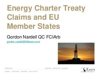 Gordon Nardell QC FCIArb
gordon.nardell@39essex.com
Energy Charter Treaty
Claims and EU
Member States
 