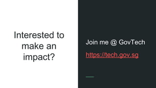 Interested to
make an
impact?
Join me @ GovTech
https://tech.gov.sg
 