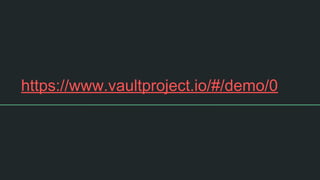 https://www.vaultproject.io/#/demo/0
 