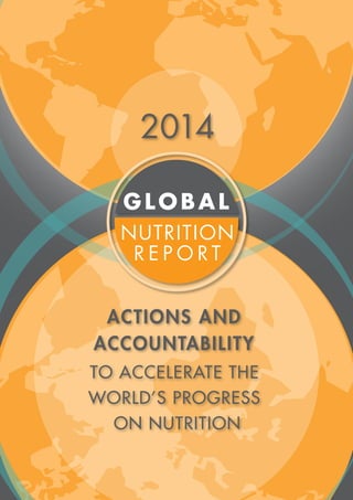 2014
ACTIONS AND
ACCOUNTABILITY
TO ACCELERATE THE
WORLD’S PROGRESS
ON NUTRITION
 