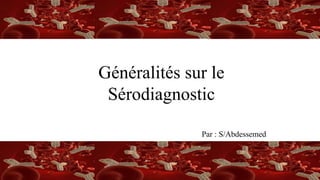 S/A
Généralités sur le
Sérodiagnostic
Par : S/Abdessemed
 