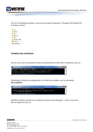 Une fois l’installation terminée, vous trouverez dans le répertoire C:Program FilesOpenVPN
le contenu suivant :
Création des certificats
Ouvrer une invite de commande en tant qu’administrateur et aller dans le répertoire easy-rsa.
Réinitialiser le fichier de configuration et le fichier des variables avec la commande
init-config.bat.
Modifier le fichier vars.bat avec un éditeur de texte tel que Notepad++. Celui-ci se trouve
dans le répertoire easy-rsa.
 
