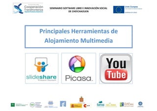 SEMINARIO SOFTWARE LIBRE E INNOVACIÓN SOCIAL
                 DE CHEFCHAOUEN




Principales Herramientas de
  Alojamiento Multimedia
 