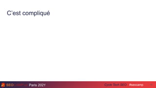 Paris 2021 #seocamp
Cycle Tech SEO
C’est compliqué
18
 
