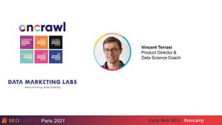 Paris 2021 #seocamp
Cycle Tech SEO 2
Vincent Terrasi
Product Director &
Data Science Coach
 