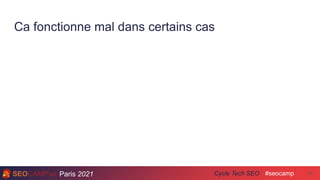 Paris 2021 #seocamp
Cycle Tech SEO
Ca fonctionne mal dans certains cas
20
 