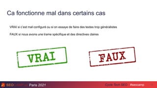 Paris 2021 #seocamp
Cycle Tech SEO
Ca fonctionne mal dans certains cas
21
VRAI si c’est mal configuré ou si on essaye de faire des textes trop généralistes
FAUX si nous avons une trame spécifique et des directives claires
 