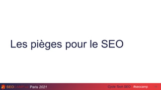 Paris 2021 #seocamp
Cycle Tech SEO
Les pièges pour le SEO
24
 