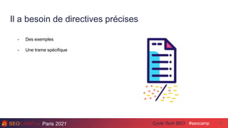 Paris 2021 #seocamp
Cycle Tech SEO
Il a besoin de directives précises
25
- Des exemples
- Une trame spécifique
 