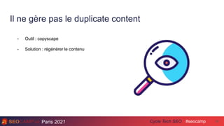 Paris 2021 #seocamp
Cycle Tech SEO
Il ne gère pas le duplicate content
26
- Outil : copyscape
- Solution : régénérer le contenu
 
