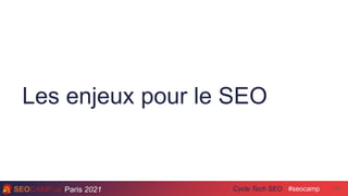 Paris 2021 #seocamp
Cycle Tech SEO
Les enjeux pour le SEO
29
 