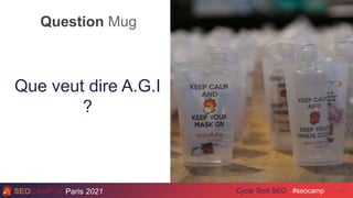 Question Mug
Paris 2021 #seocamp
Cycle Tech SEO
Que veut dire A.G.I
?
50
 