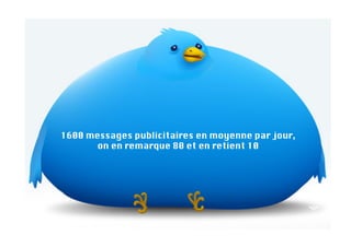1600 messages publicitaires en moyenne par jour,
       on en remarque 80 et en retient 10
 