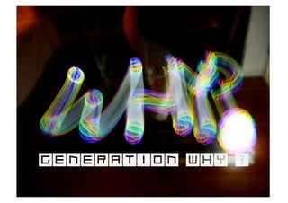 GEnEration Why ?
 