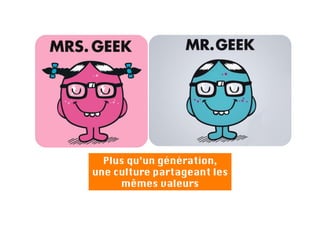 Plus qu’un génération, 
une culture partageant les
     mêmes valeurs
 