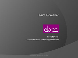 Claire Romanet Génération Y – Doc Forum – mai 2010 Recrutement  communication, marketing et internet 