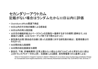 30
• Clostridium difficile
• 90
• 90
• 30 0
12
•
• 90
• 90
• 1.5 2.5
RIFLE
Yahav D, Franceschini E, Koppel F, Turjeman A, Babich T, Bitterman R, et al. Seven versus fourteen Days of Antibiotic Therapy
for uncomplicated Gram-negative Bacteremia: a Non-inferiority Randomized Controlled Trial. CLIN INFECT DIS. 2018 Dec 11.
 