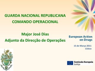 GUARDA NACIONAL REPUBLICANA COMANDO OPERACIONAL Major José Dias Adjunto da Direcção de Operações 15 de Março 2011 Lisboa 