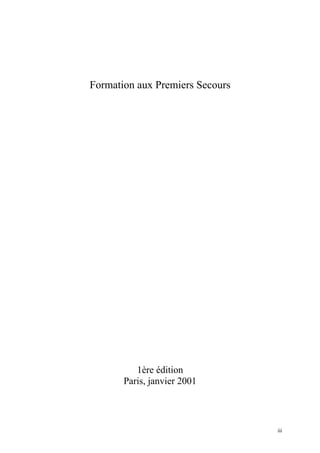iii
Formation aux Premiers Secours
1ère édition
Paris, janvier 2001
 